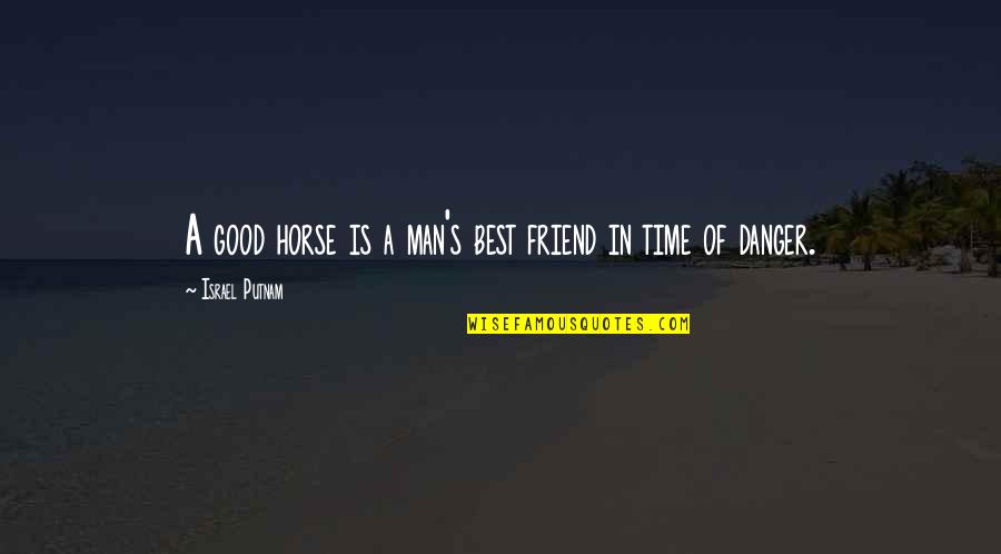 Best Friend Good Time Quotes By Israel Putnam: A good horse is a man's best friend Best Friend Good Time Quotes By Israel Putnam: A good horse is a man's best friend