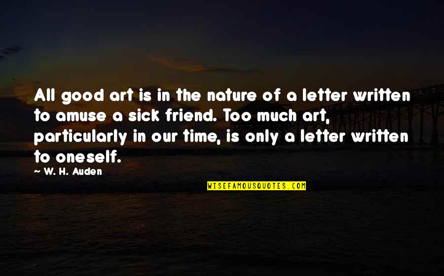 Best Friend Good Time Quotes By W. H. Auden: All good art is in the nature of Best Friend Good Time Quotes By W. H. Auden: All good art is in the nature of
