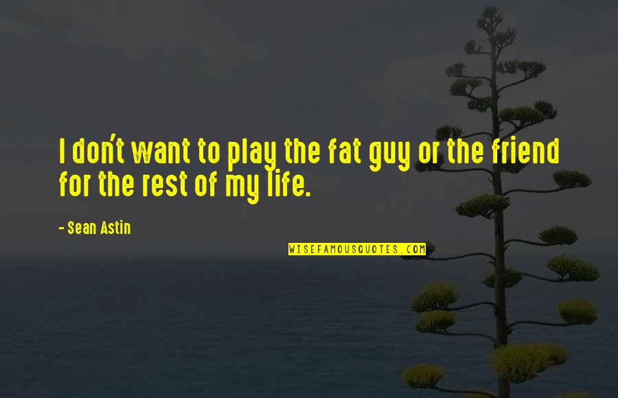 Best Friend Guy Friend Quotes By Sean Astin: I don't want to play the fat guy