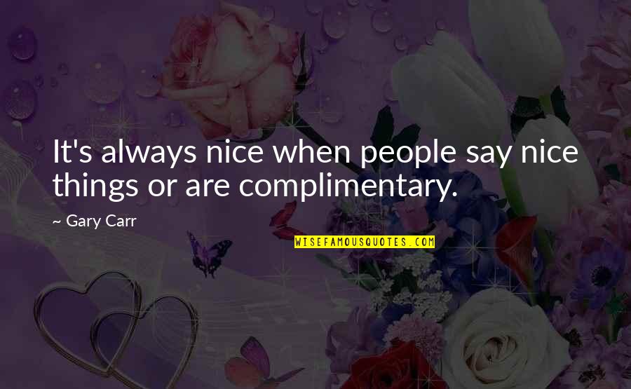 Best Friend Handshake Quotes By Gary Carr: It's always nice when people say nice things