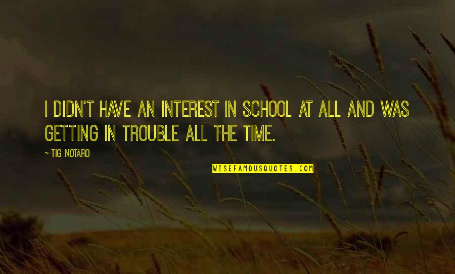 Best Friend Heartbreak Quotes By Tig Notaro: I didn't have an interest in school at