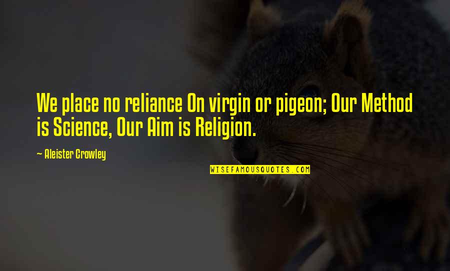 Best Friend Homie Quotes By Aleister Crowley: We place no reliance On virgin or pigeon;