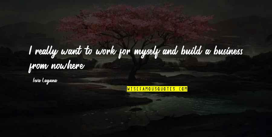 Best Friend Hurt Me Quotes By Ieva Laguna: I really want to work for myself and