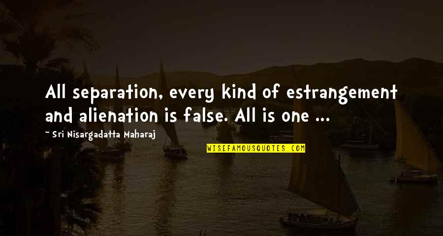 Best Friend Hurt Me Quotes By Sri Nisargadatta Maharaj: All separation, every kind of estrangement and alienation Best Friend Hurt Me Quotes By Sri Nisargadatta Maharaj: All separation, every kind of estrangement and alienation