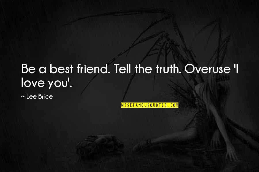 Best Friend I Love You Quotes By Lee Brice: Be a best friend. Tell the truth. Overuse