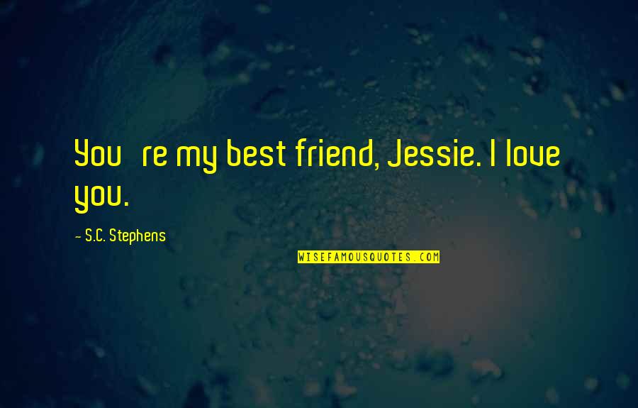Best Friend I Love You Quotes By S.C. Stephens: You're my best friend, Jessie. I love you.
