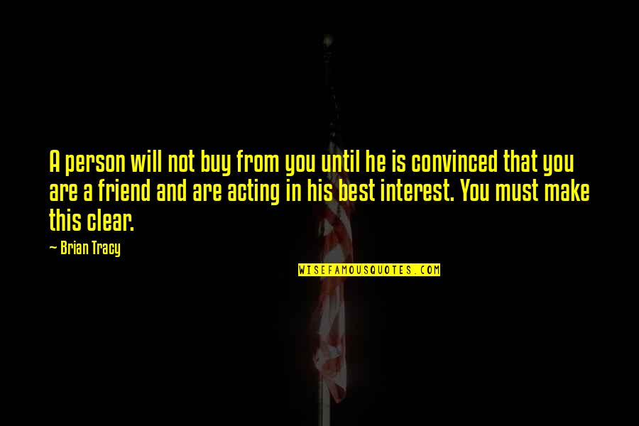 Best Friend In Quotes By Brian Tracy: A person will not buy from you until Best Friend In Quotes By Brian Tracy: A person will not buy from you until