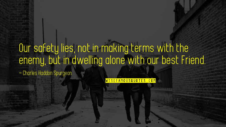 Best Friend In Quotes By Charles Haddon Spurgeon: Our safety lies, not in making terms with Best Friend In Quotes By Charles Haddon Spurgeon: Our safety lies, not in making terms with