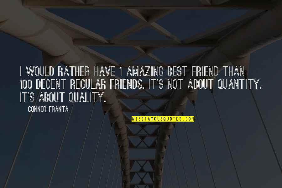 Best Friend In Quotes By Connor Franta: I would rather have 1 amazing best friend Best Friend In Quotes By Connor Franta: I would rather have 1 amazing best friend