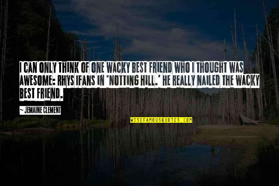 Best Friend In Quotes By Jemaine Clement: I can only think of one wacky best Best Friend In Quotes By Jemaine Clement: I can only think of one wacky best