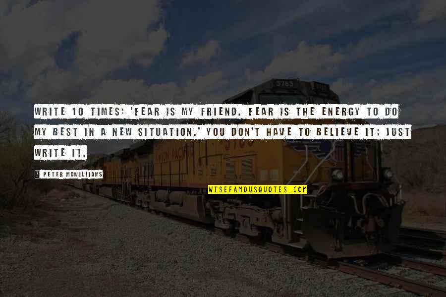 Best Friend In Quotes By Peter McWilliams: Write 10 times: 'Fear is my friend. Fear Best Friend In Quotes By Peter McWilliams: Write 10 times: 'Fear is my friend. Fear
