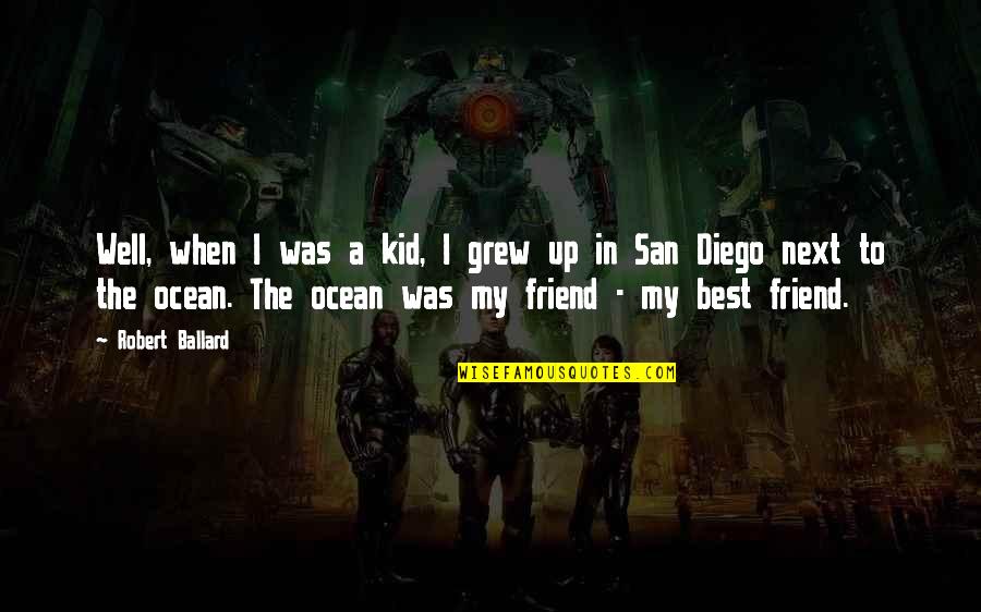 Best Friend In Quotes By Robert Ballard: Well, when I was a kid, I grew Best Friend In Quotes By Robert Ballard: Well, when I was a kid, I grew