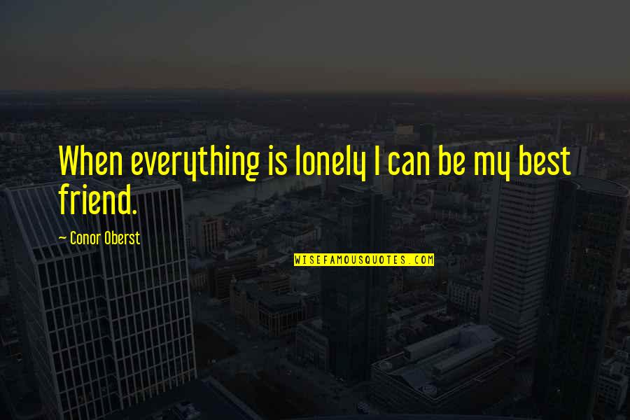 Best Friend Is Quotes By Conor Oberst: When everything is lonely I can be my Best Friend Is Quotes By Conor Oberst: When everything is lonely I can be my