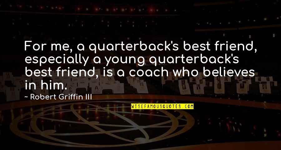 Best Friend Is Quotes By Robert Griffin III: For me, a quarterback's best friend, especially a Best Friend Is Quotes By Robert Griffin III: For me, a quarterback's best friend, especially a