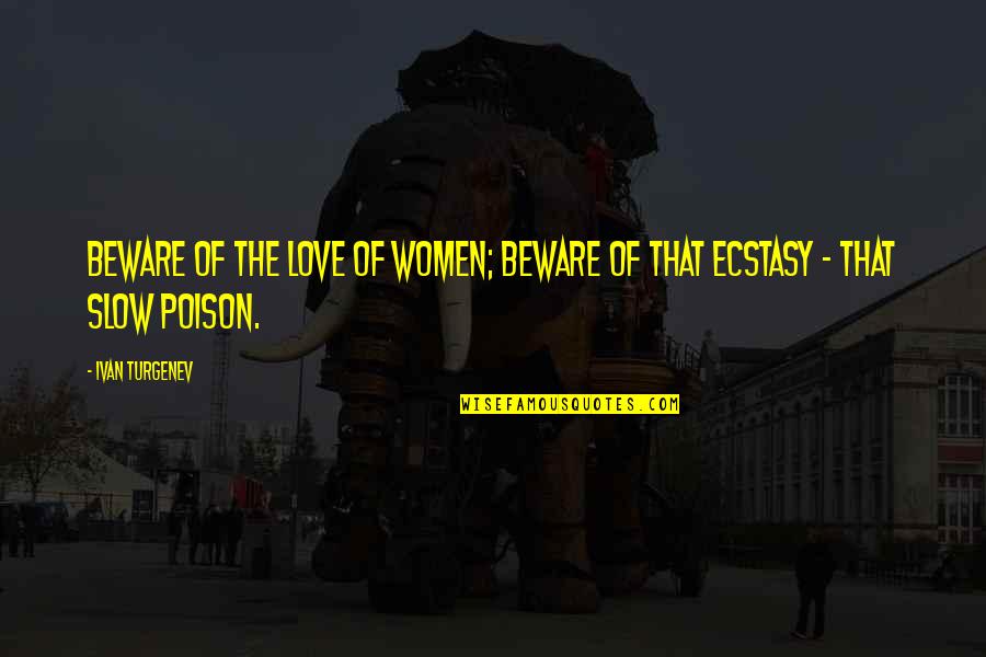 Best Friend Knows Everything Quotes By Ivan Turgenev: Beware of the love of women; beware of