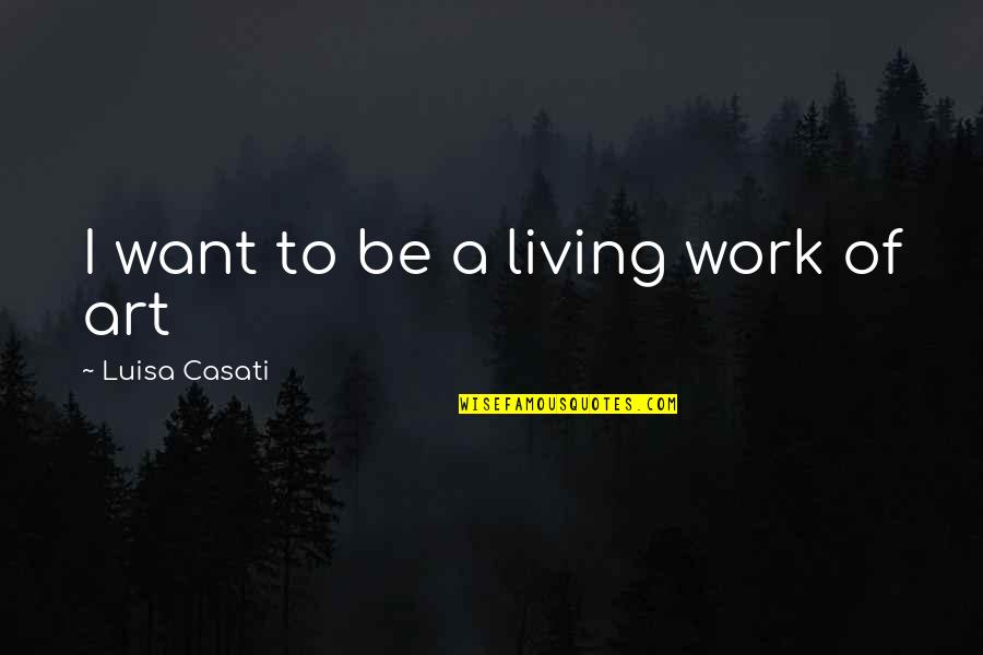 Best Friend Leaving Country Quotes By Luisa Casati: I want to be a living work of