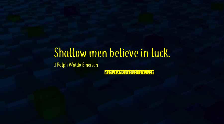 Best Friend Leaving Country Quotes By Ralph Waldo Emerson: Shallow men believe in luck.
