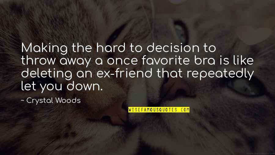 Best Friend Let Down Quotes By Crystal Woods: Making the hard to decision to throw away Best Friend Let Down Quotes By Crystal Woods: Making the hard to decision to throw away