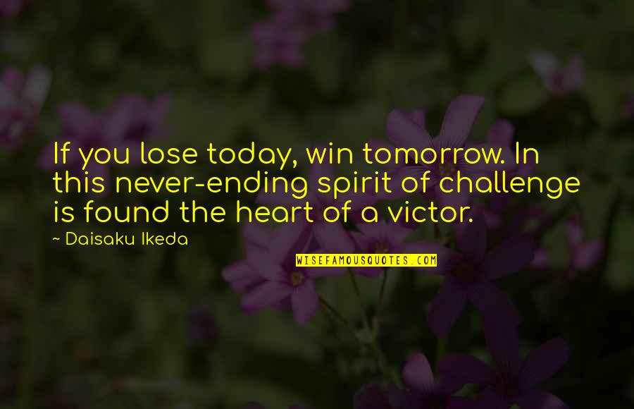 Best Friend Letters And Quotes By Daisaku Ikeda: If you lose today, win tomorrow. In this