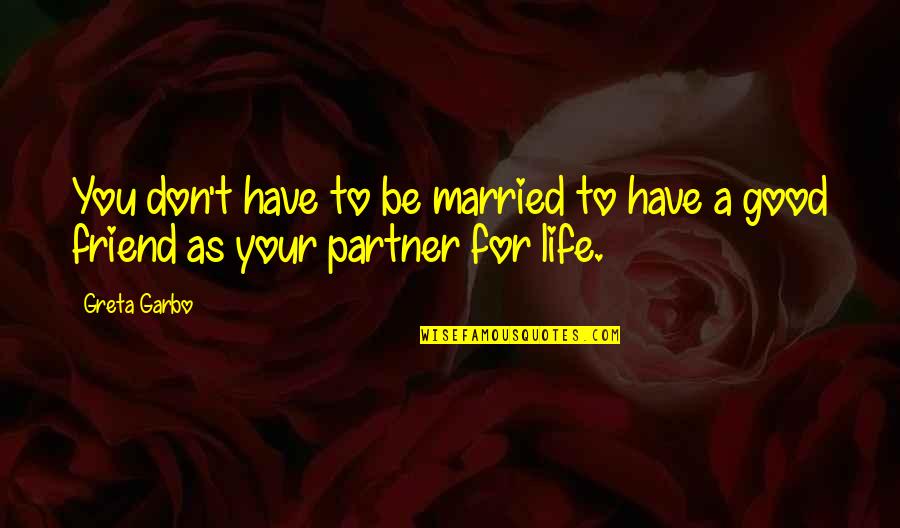 Best Friend Life Partner Quotes By Greta Garbo: You don't have to be married to have