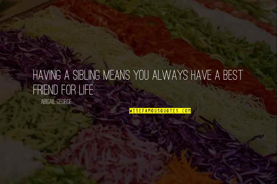 Best Friend Life Quotes By Abigail George: Having a sibling means you always have a