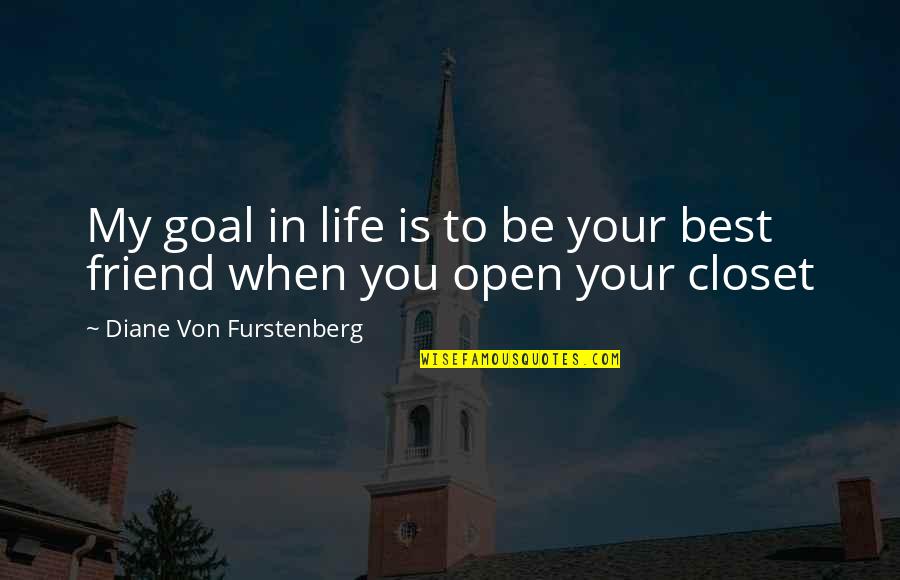 Best Friend Life Quotes By Diane Von Furstenberg: My goal in life is to be your