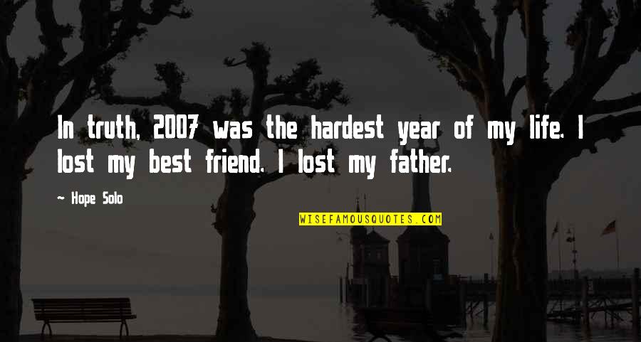 Best Friend Life Quotes By Hope Solo: In truth, 2007 was the hardest year of Best Friend Life Quotes By Hope Solo: In truth, 2007 was the hardest year of