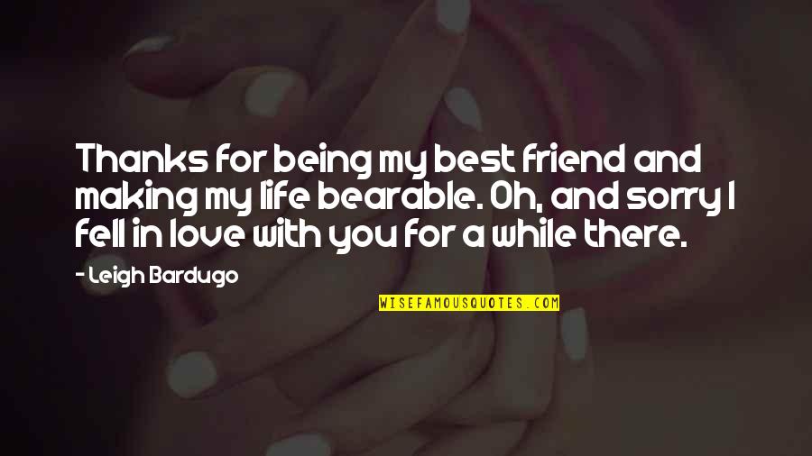 Best Friend Life Quotes By Leigh Bardugo: Thanks for being my best friend and making