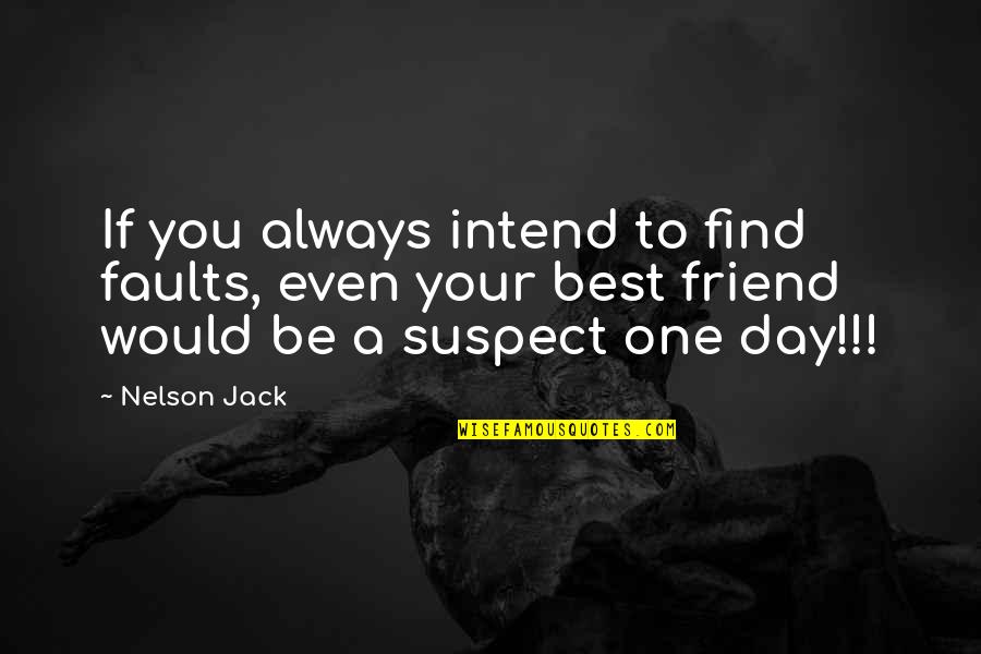 Best Friend Life Quotes By Nelson Jack: If you always intend to find faults, even Best Friend Life Quotes By Nelson Jack: If you always intend to find faults, even