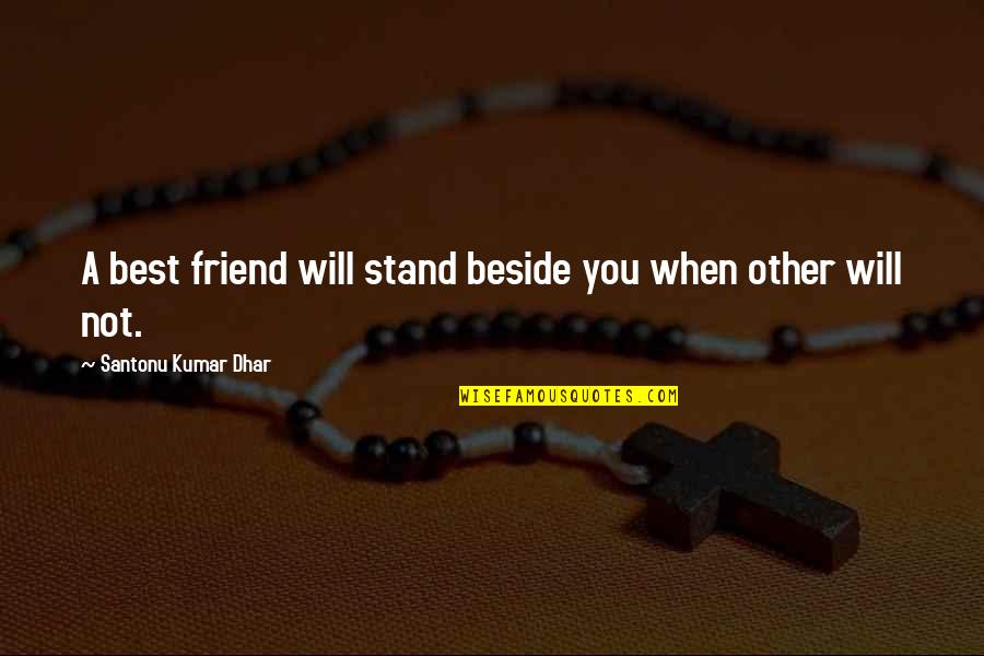 Best Friend Life Quotes By Santonu Kumar Dhar: A best friend will stand beside you when