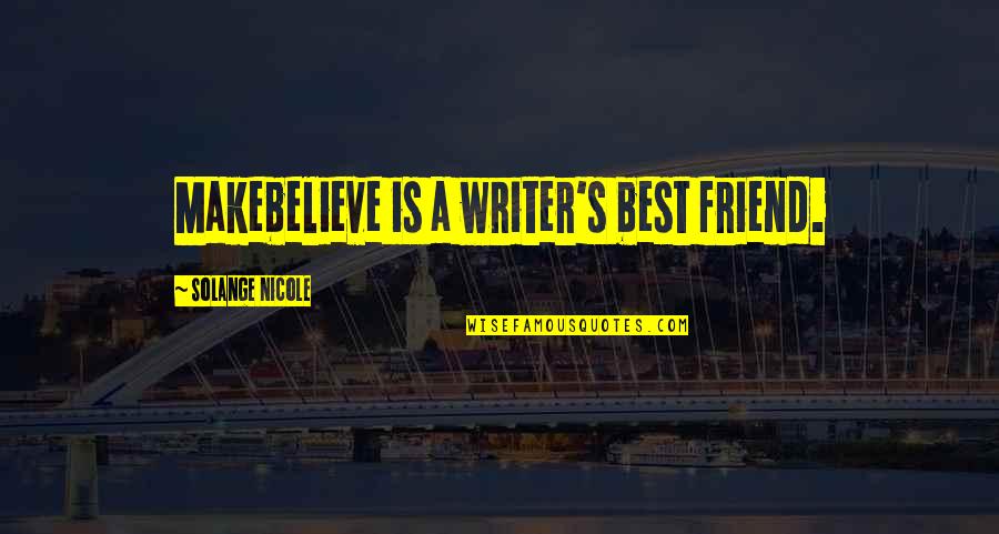 Best Friend Life Quotes By Solange Nicole: Makebelieve is a writer's best friend.