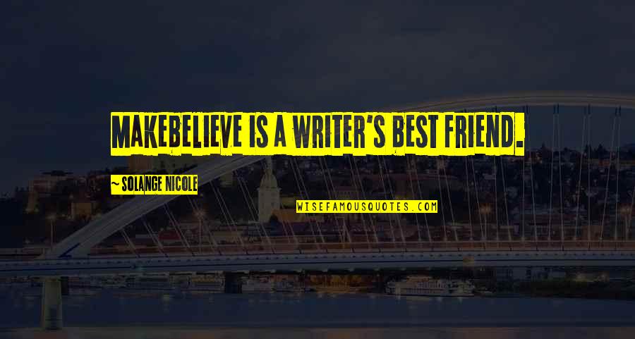 Best Friend Life Quotes By Solange Nicole: Makebelieve is a writer's best friend. Best Friend Life Quotes By Solange Nicole: Makebelieve is a writer's best friend.