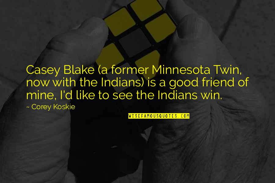 Best Friend Like Twin Quotes By Corey Koskie: Casey Blake (a former Minnesota Twin, now with