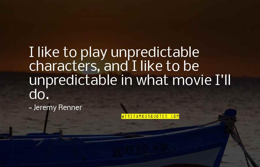 Best Friend Like Twin Quotes By Jeremy Renner: I like to play unpredictable characters, and I