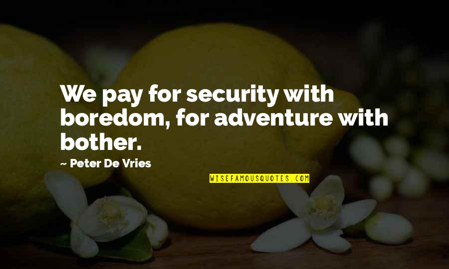 Best Friend Like Twin Quotes By Peter De Vries: We pay for security with boredom, for adventure