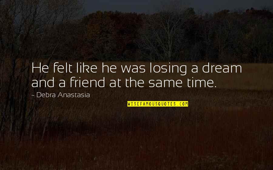 Best Friend Losing Quotes By Debra Anastasia: He felt like he was losing a dream