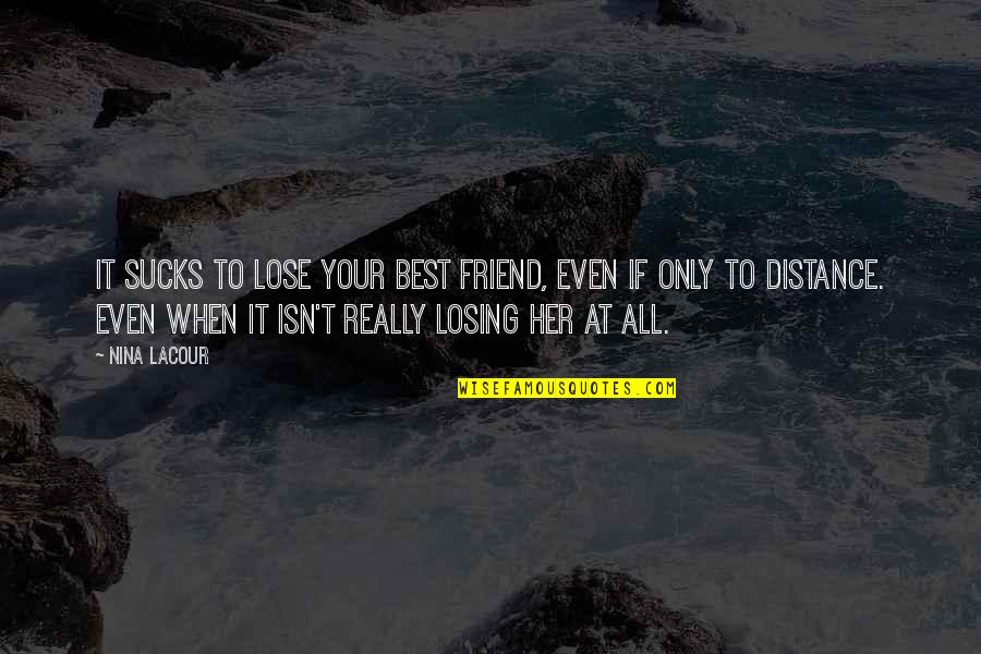 Best Friend Losing Quotes By Nina LaCour: It sucks to lose your best friend, even