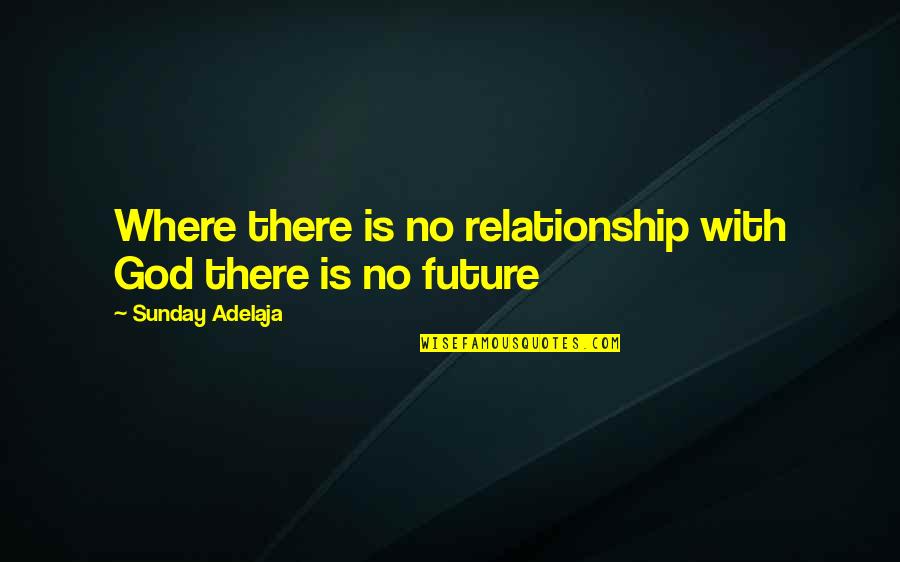 Best Friend Losing Quotes By Sunday Adelaja: Where there is no relationship with God there