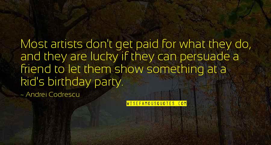 Best Friend Lucky Quotes By Andrei Codrescu: Most artists don't get paid for what they