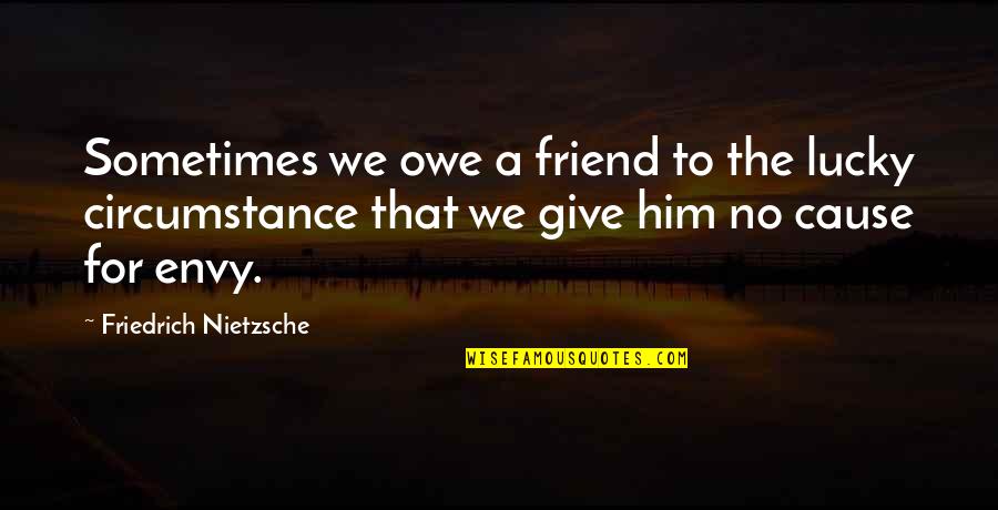 Best Friend Lucky Quotes By Friedrich Nietzsche: Sometimes we owe a friend to the lucky