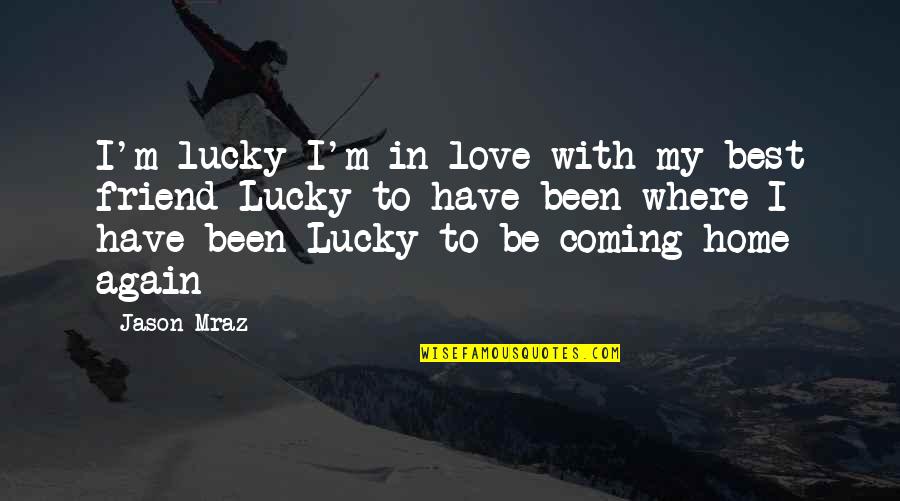 Best Friend Lucky Quotes By Jason Mraz: I'm lucky I'm in love with my best