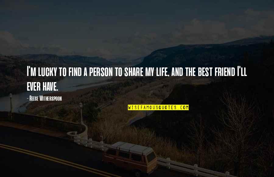 Best Friend Lucky Quotes By Reese Witherspoon: I'm lucky to find a person to share