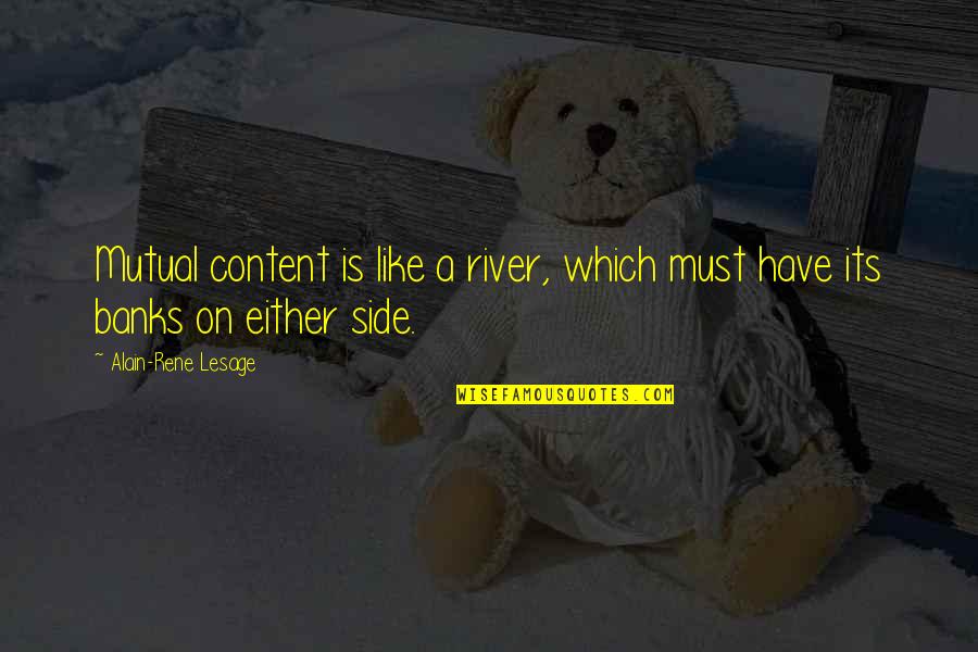 Best Friend Made My Day Quotes By Alain-Rene Lesage: Mutual content is like a river, which must