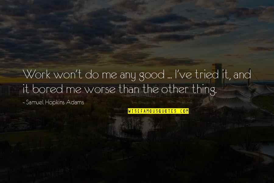 Best Friend Made My Day Quotes By Samuel Hopkins Adams: Work won't do me any good ... I've Best Friend Made My Day Quotes By Samuel Hopkins Adams: Work won't do me any good ... I've