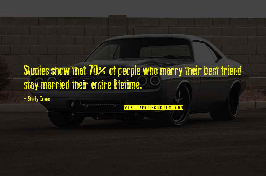 Best Friend Marry Quotes By Shelly Crane: Studies show that 70% of people who marry