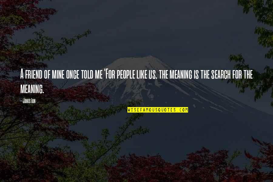 Best Friend Meaningful Quotes By Janis Ian: A friend of mine once told me 'For