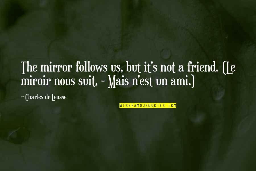 Best Friend Mirror Quotes By Charles De Leusse: The mirror follows us, but it's not a