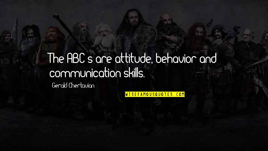 Best Friend Mischief Quotes By Gerald Chertavian: The ABC's are attitude, behavior and communication skills.