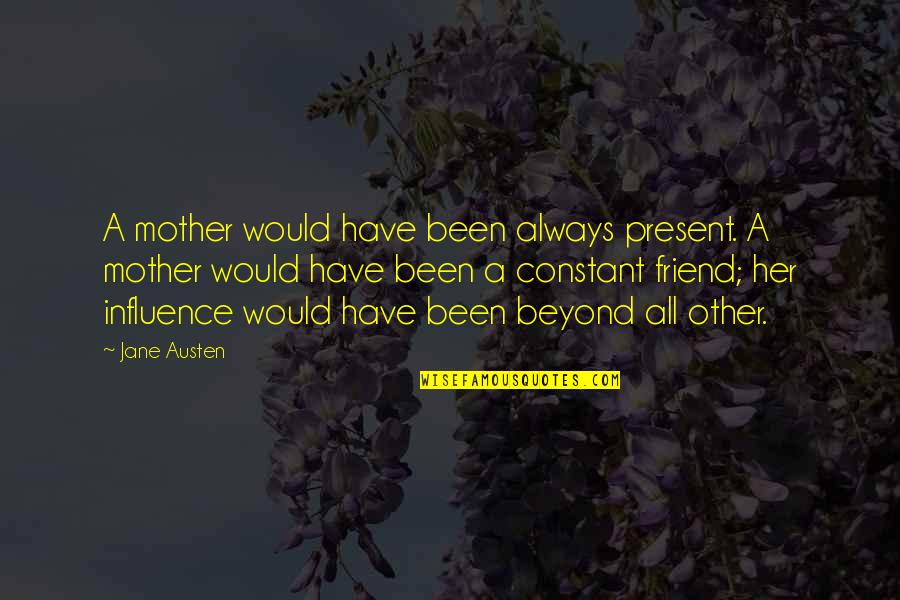 Best Friend Mother Quotes By Jane Austen: A mother would have been always present. A
