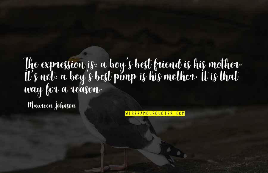 Best Friend Mother Quotes By Maureen Johnson: The expression is: a boy's best friend is